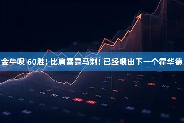 金牛呗 60胜! 比肩雷霆马刺! 已经喂出下一个霍华德